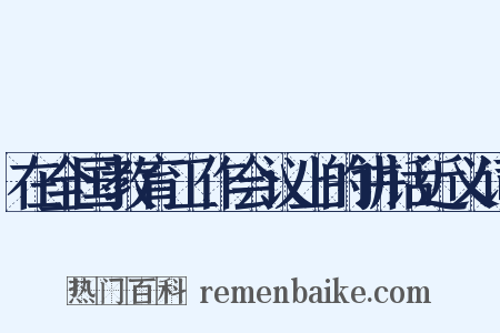 在全国教育工作会议上的讲话近义词是什么意思的图片